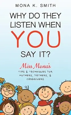 Mona K. Smith - Why Do They Listen When You Say It?: Miss Mona's Tips & Techniques for Mothers, Fathers & Caregivers, Häftad. Tillgänglighet: Lägg i varukorg