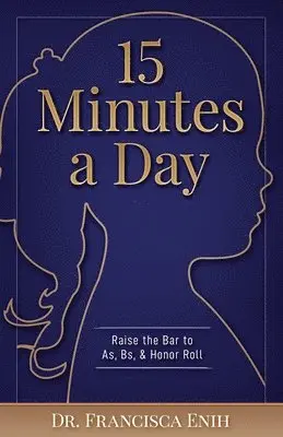 Francisca Enih - 15 Minutes a Day: Raise the Bar to As, Bs, & Honor Roll, Häftad. Tillgänglighet: Lägg i varukorg