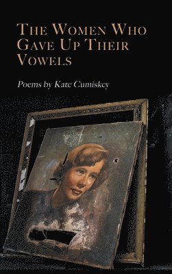 Kate Cumiskey - Women Who Gave Up Their Vowels, Inbunden