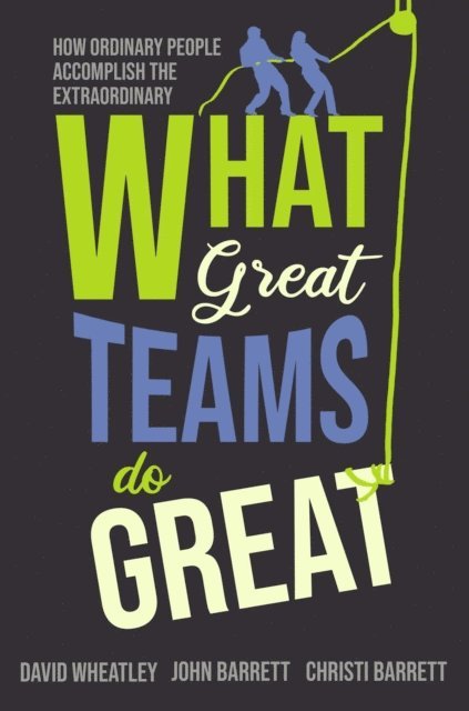 Christi Barrett, John Barrett, David Wheatley - What Great Teams Do Great, E-bok