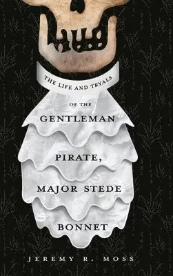 Jeremy R Moss - Life and Tryals of the Gentleman Pirate, Major Stede Bonnet, Inbunden. Tillgänglighet: Lägg i varukorg