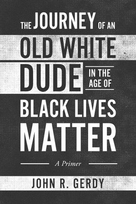John R Gerdy - Journey of an Old White Dude in the Age of Black Lives Matter, Häftad. Tillgänglighet: Lägg i varukorg