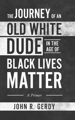 John R Gerdy - Journey of an Old White Dude in the Age of Black Lives Matter, Inbunden. Tillgänglighet: Lägg i varukorg