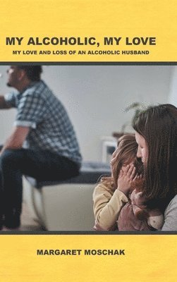 Margaret Moschak - My Alcoholic, My Love, Inbunden. Tillgänglighet: Lägg i varukorg