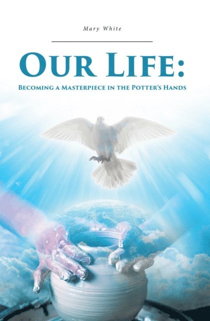 Mary White - Our Life: Becoming a Masterpiece in the Potter's Hands, E-bok