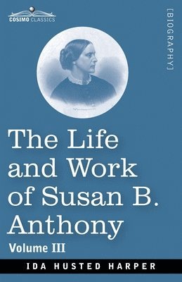 Ida H. Harper - The Life and Work of Susan B. Anthony Volume III, Häftad