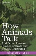 How Animals Talk: And Other Pleasant Studies of Birds and Beasts-Illustrated