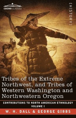 W. H. Dall, George Gibbs - Tribes of the Extreme Northwest, and Tribes of Western Washington and Northwestern Oregon: Volume I, Häftad