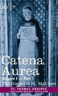 Catena Aurea: Commentary on the Four Gospels, Collected Out of the Works of the Fathers, Volume I Part 1 Gospel of St. Matthew: Comm
