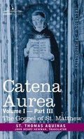 Catena Aurea: Commentary on the Four Gospels, Collected Out of the Works of the Fathers, Volume I Part 3 Gospel of St. Matthew