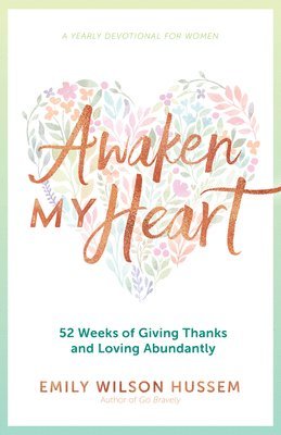 Emily Wilson Hussem - Awaken My Heart: 52 Weeks of Giving Thanks and Loving Abundantly a Yearly Devotional for Women, Häftad