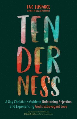 Eve Tushnet - Tenderness: A Gay Christian's Guide to Unlearning Rejection and Experiencing God's Extravagant Love, Häftad
