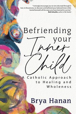 Brya Hanan - Befriending Your Inner Child: A Catholic Approach to Healing and Wholeness, Häftad