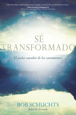 Bob Schuchts - Sé Transformado: El Poder Sanador de Los Sacramentos, Häftad