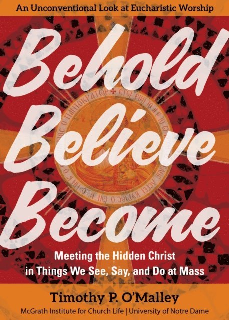 Timothy P. O'Malley - Behold, Believe, Become, E-bok
