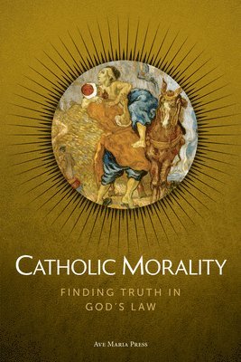 Ave Maria Press - Catholic Morality: Finding Truth in God's Law Usccb Curriculum Framework Course VI (Morality), Häftad