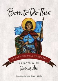 Born to Do This: 30 Days with Joan of Arc