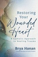 Brya Hanan - Restoring Your Wounded Heart: A Catholic Approach to Healing Trauma, Häftad