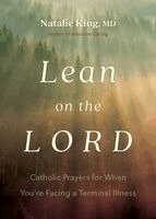 Natalie King - Lean on the Lord: Catholic Prayers for When You're Facing a Terminal Illness, Häftad