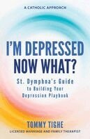 Tommy Tighe - I'm Depressed--Now What?: St. Dymphna's Guide to Building Your Depression Playbook a Catholic Approach, Häftad