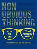 Non-Obvious Thinking: How to See What Others Miss