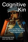 Cognitive Kin: How to Work, Win, and Make Meaning with Agentic AI