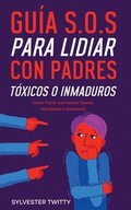 Gu�a S.O.S para Lidiar con Padres T�xicos o Inmaduros
