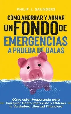 Cómo Ahorrar y Armar un Fondo de Emergencias a Prueba de Balas