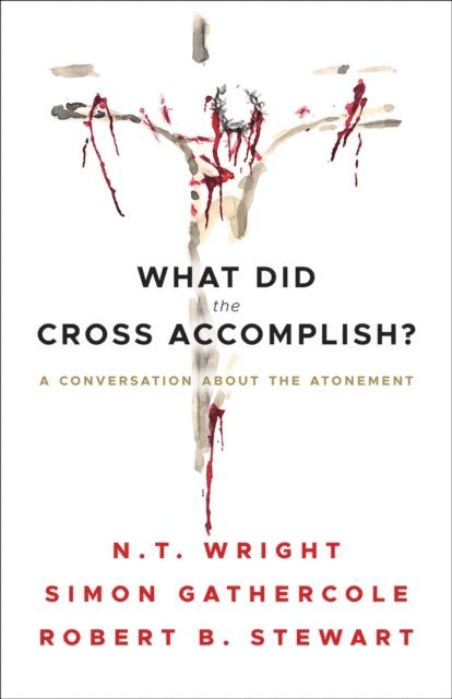 N.T. Wright, Robert B. Stewart, Simon Gathercole - What Did the Cross Accomplish?, E-bok