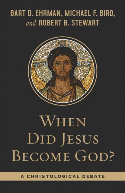 Robert B. Stewart, Michael F. Bird, Bart Ehrman - When Did Jesus Become God?, E-bok