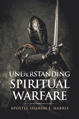 Apostle Sharon E Harris - Understanding Spiritual Warfare, Häftad