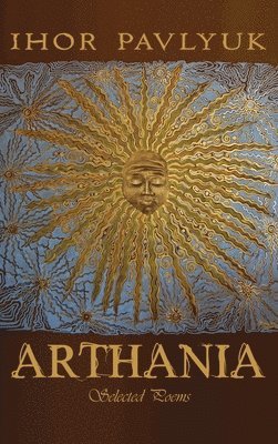 Ihor Pavlyuk - Arthania: Selected Poems, Inbunden