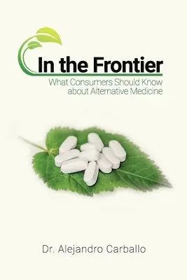 Alejandro Carballo - In the Frontier: What Consumers Should Know about Alternative Medicine, Häftad