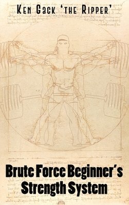 Ken Gack 'the Ripper' - Brute Force Beginner's Strength System, Inbunden. Tillgänglighet: Lägg i varukorg