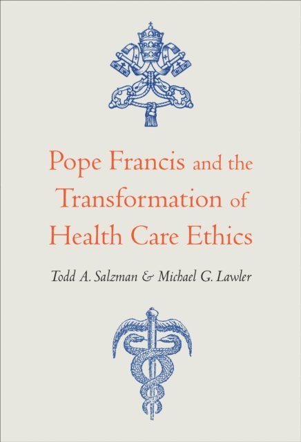 Michael G. Lawler, Todd A. Salzman - Pope Francis and the Transformation of Health Care Ethics, E-bok