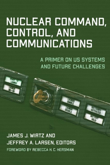 Jeffrey A. Larsen, James J. Wirtz - Nuclear Command, Control, and Communications, E-bok