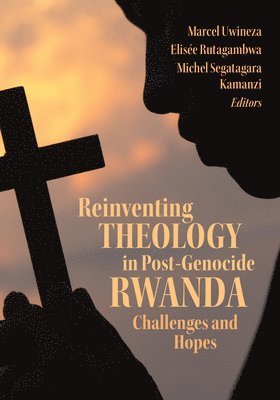 Marcel Uwineza, Elisée Rutagambwa, Michel Segatagara Kamanzi - Reinventing Theology in Post-Genocide Rwanda, Inbunden