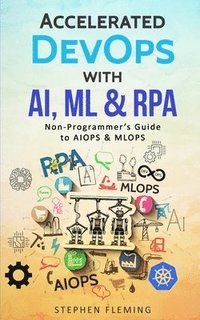 Accelerated DevOps with AI, ML &; RPA
