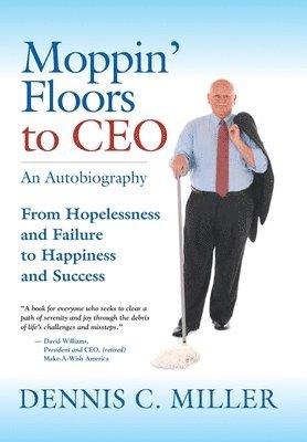 Dennis C Miller - Moppin' Floors to CEO, Inbunden