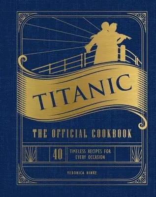 Veronica Hinke, Weldon Owen - Titanic: The Official Cookbook, Inbunden