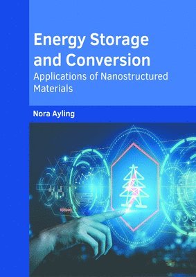 Nora Ayling - Energy Storage and Conversion: Applications of Nanostructured Materials, Inbunden