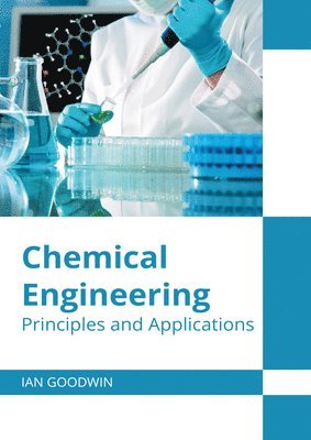 Ian Goodwin - Chemical Engineering: Principles and Applications, Inbunden