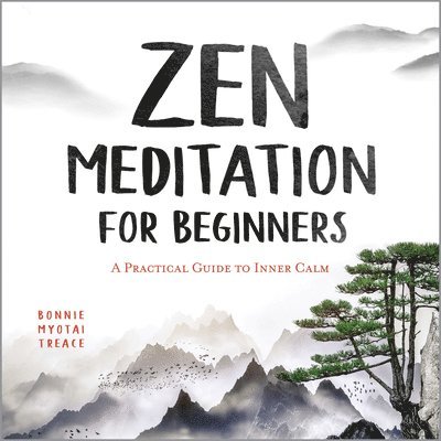 Bonnie Myotai Treace - Zen Meditation for Beginners: A Practical Guide to Inner Calm, Häftad