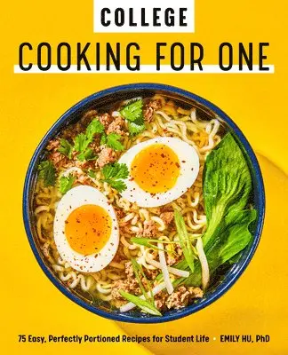 College Cooking for One: 75 Easy, Perfectly Portioned Recipes for Student Life