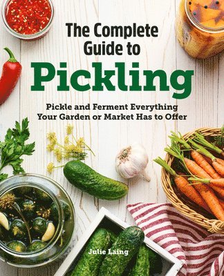 Julie Laing - The Complete Guide to Pickling: Pickle and Ferment Everything Your Garden or Market Has to Offer, Häftad. Tillgänglighet: Lägg i varukorg