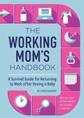 The Working Mom's Handbook: A Survival Guide for Returning to Work after Having a Baby
