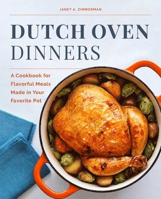 Janet A. Zimmerman - Dutch Oven Dinners: A Cookbook for Flavorful Meals Made in Your Favorite Pot, Häftad