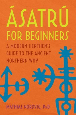 PhD Nordvig, Mathias - Ásatrú for Beginners: A Modern Heathen's Guide to the Ancient Northern Way, Häftad