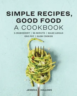 Jesseca Hallows - Simple Recipes, Good Food: A Cookbook, Häftad. Tillgänglighet: Lägg i varukorg