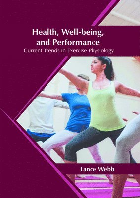 Lance Webb - Health, Well-Being, and Performance: Current Trends in Exercise Physiology, Inbunden